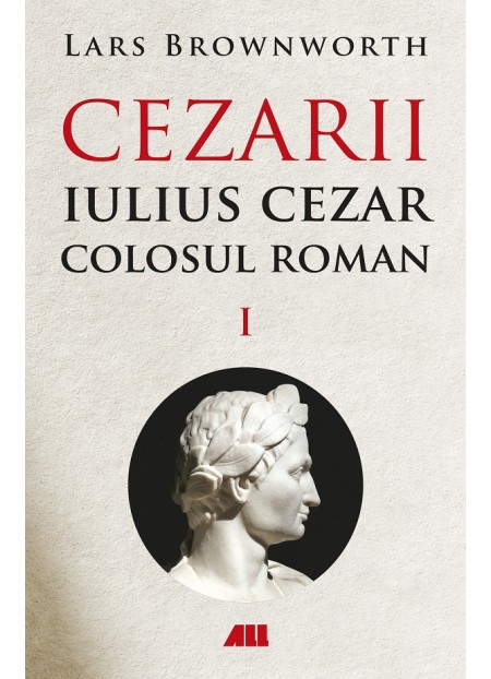 Cezarii Vol.1: Iulius Cezar. Colosul roman