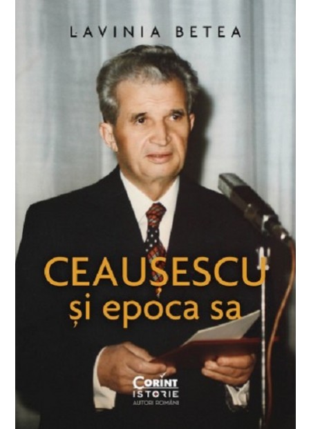  Ceausescu si epoca sa - Lavinia Betea