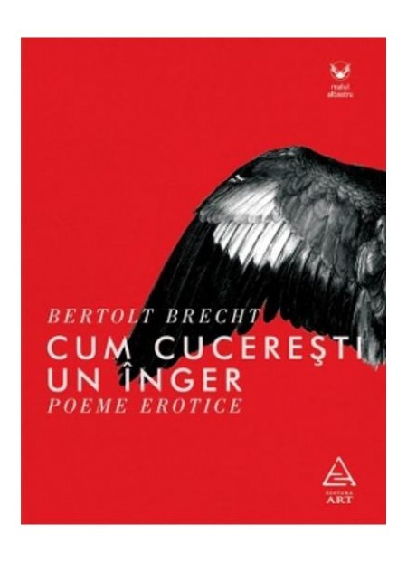 Cum Cuceresti Un Inger (Poeme Erotice) - Bertolt Brecht