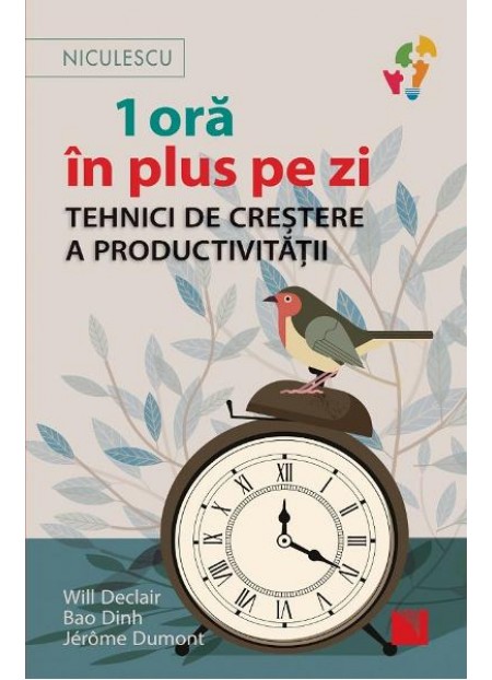 1 ora in plus pe zi. Tehnici de crestere a productivitatii - Will Declair, Bao Dinh, Jerome Dumont