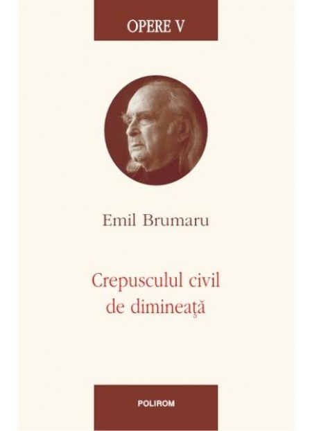 Opere V: Crepusculul Civil De Dimineata - Emil Brumaru