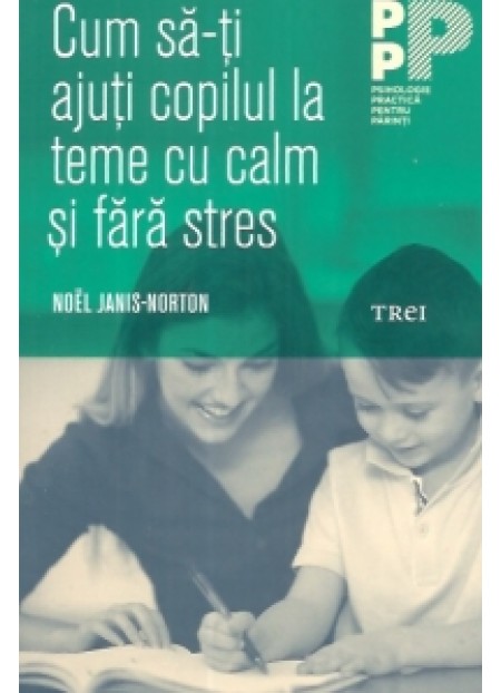 Cum Sa-ti Ajuti Copilul La Teme Cu Calm Si Fara Stres - Noel Janis Norton - Editura Trei