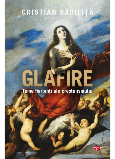  Glafire. Teme fierbinti ale crestinismului Glafire. Teme fierbinti ale crestinismului - Cristian Badilita