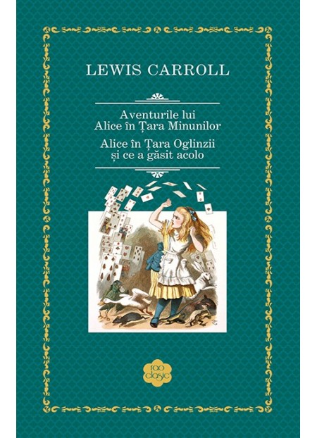 Aventurile lui Alice in tara minunilor - Alice in tara oglinzii si ce a gasit acolo - Lewis Carroll - editura RAO